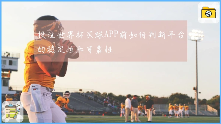 投注世界杯买球APP前如何判断平台的稳定性和可靠性