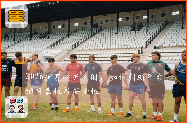 2026世界杯开户时，如何判断平台的可靠性与安全性